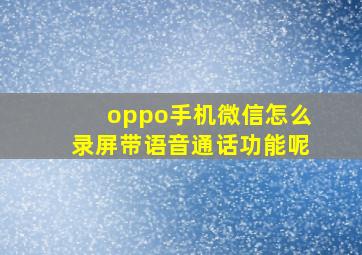 oppo手机微信怎么录屏带语音通话功能呢