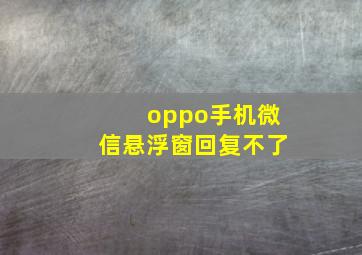 oppo手机微信悬浮窗回复不了