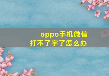 oppo手机微信打不了字了怎么办