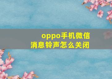 oppo手机微信消息铃声怎么关闭