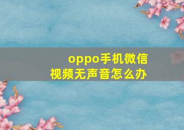 oppo手机微信视频无声音怎么办