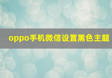 oppo手机微信设置黑色主题