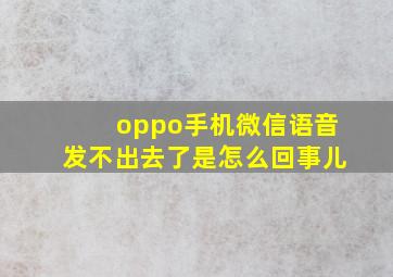 oppo手机微信语音发不出去了是怎么回事儿