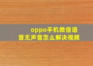 oppo手机微信语音无声音怎么解决视频