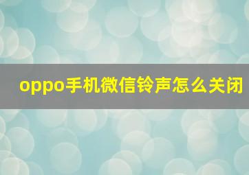 oppo手机微信铃声怎么关闭