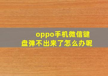 oppo手机微信键盘弹不出来了怎么办呢