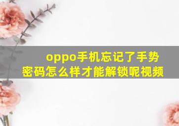 oppo手机忘记了手势密码怎么样才能解锁呢视频