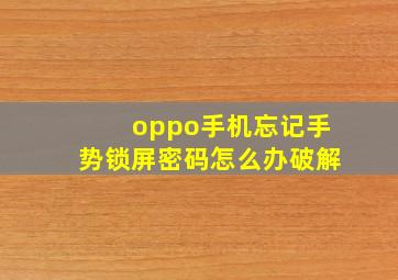 oppo手机忘记手势锁屏密码怎么办破解