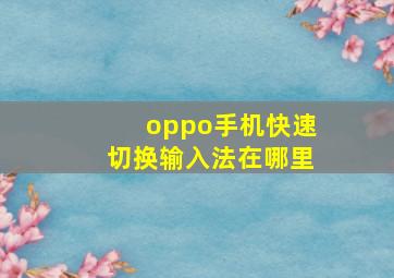 oppo手机快速切换输入法在哪里