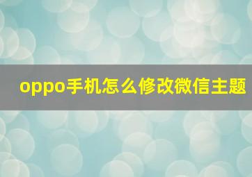 oppo手机怎么修改微信主题