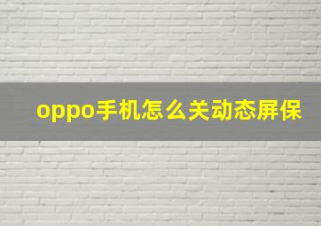 oppo手机怎么关动态屏保