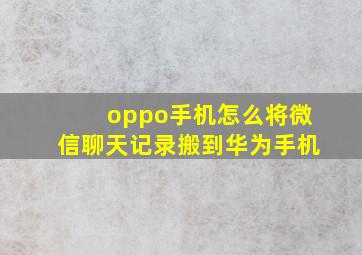 oppo手机怎么将微信聊天记录搬到华为手机