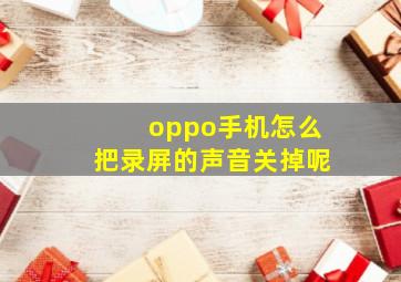 oppo手机怎么把录屏的声音关掉呢