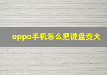 oppo手机怎么把键盘变大