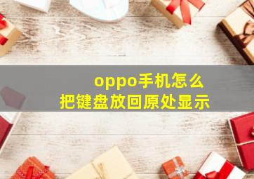 oppo手机怎么把键盘放回原处显示