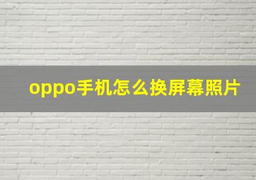 oppo手机怎么换屏幕照片