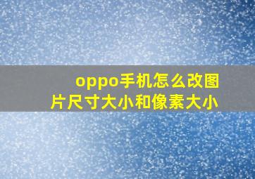 oppo手机怎么改图片尺寸大小和像素大小