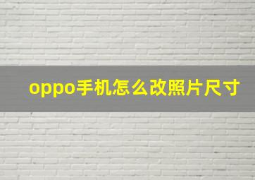 oppo手机怎么改照片尺寸