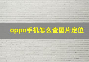 oppo手机怎么查图片定位