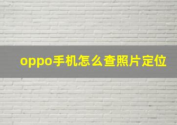 oppo手机怎么查照片定位