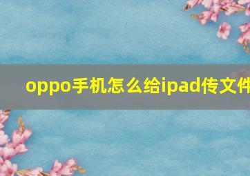 oppo手机怎么给ipad传文件