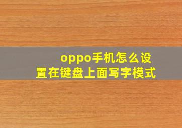 oppo手机怎么设置在键盘上面写字模式