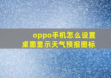 oppo手机怎么设置桌面显示天气预报图标