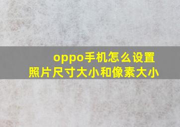 oppo手机怎么设置照片尺寸大小和像素大小