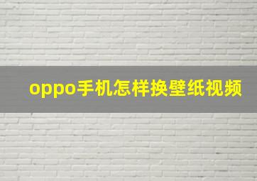 oppo手机怎样换壁纸视频