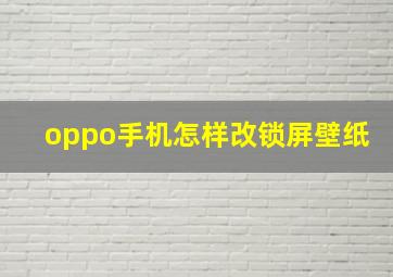 oppo手机怎样改锁屏壁纸