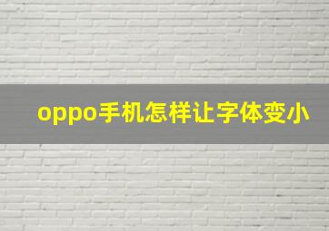 oppo手机怎样让字体变小