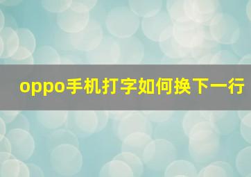 oppo手机打字如何换下一行