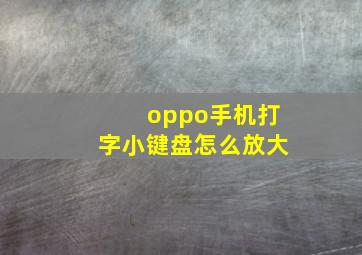 oppo手机打字小键盘怎么放大