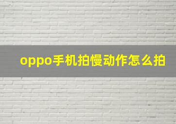 oppo手机拍慢动作怎么拍