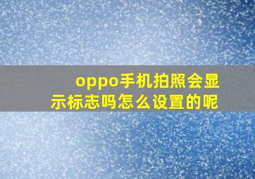 oppo手机拍照会显示标志吗怎么设置的呢