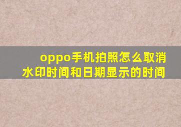 oppo手机拍照怎么取消水印时间和日期显示的时间