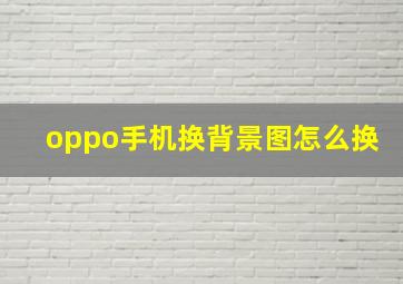 oppo手机换背景图怎么换