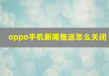 oppo手机新闻推送怎么关闭