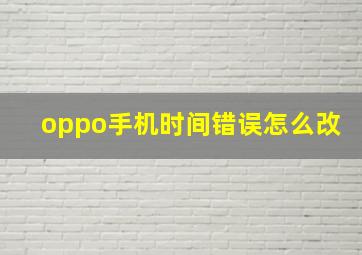 oppo手机时间错误怎么改