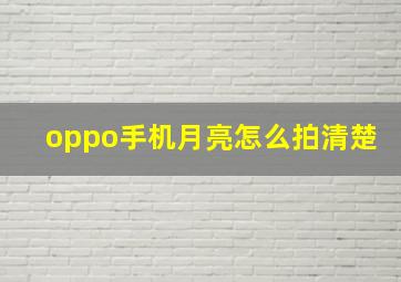 oppo手机月亮怎么拍清楚