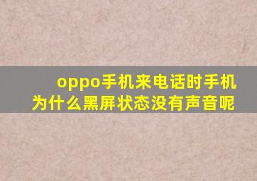 oppo手机来电话时手机为什么黑屏状态没有声音呢