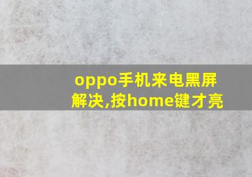 oppo手机来电黑屏解决,按home键才亮