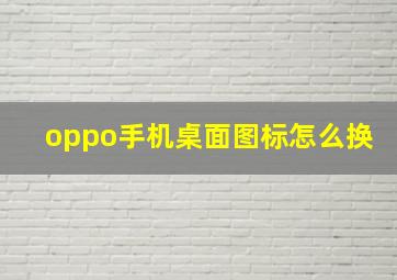 oppo手机桌面图标怎么换