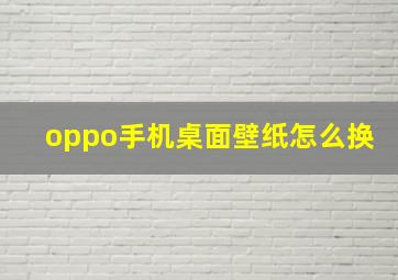 oppo手机桌面壁纸怎么换