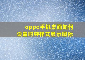 oppo手机桌面如何设置时钟样式显示图标