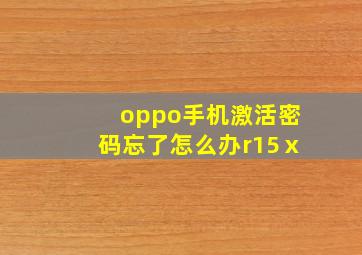 oppo手机激活密码忘了怎么办r15ⅹ