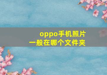 oppo手机照片一般在哪个文件夹