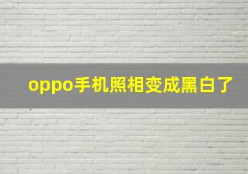 oppo手机照相变成黑白了