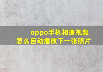 oppo手机相册视频怎么自动播放下一张照片