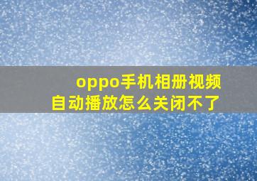 oppo手机相册视频自动播放怎么关闭不了